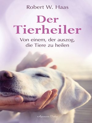 cover image of Der Tierheiler--Von einem, der auszog, die Tiere zu heilen